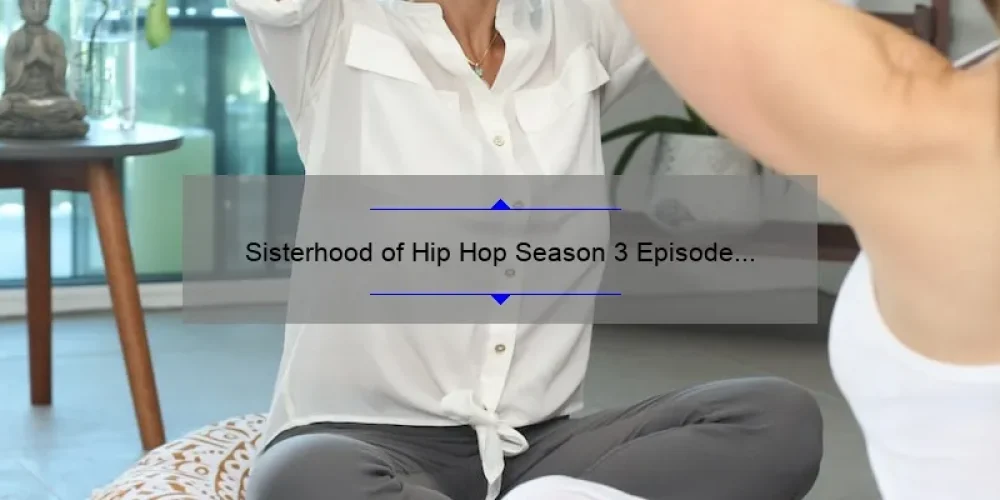Sisterhood of Hip Hop Season 3 Episode 1: A Compelling Story, Useful Information, and Surprising Stats for Fans of Female Rap [Ultimate Guide]