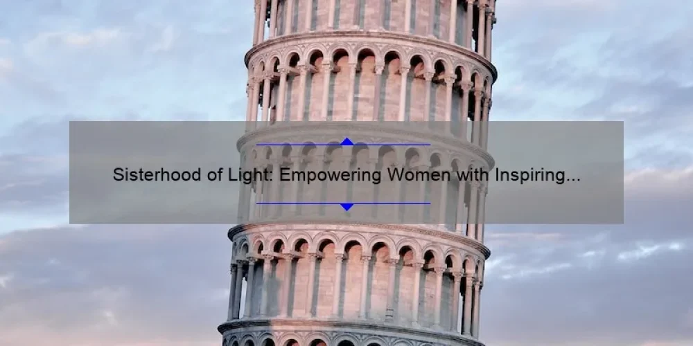 Sisterhood of Light: Empowering Women with Inspiring Stories, Practical Tips, and Eye-Opening Stats [A Guide to Building Strong Bonds]