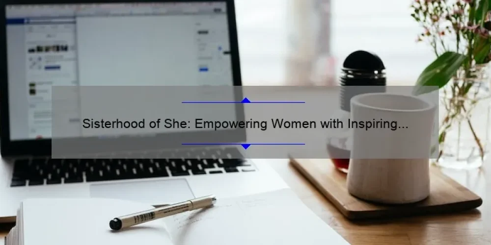 Sisterhood of She: Empowering Women with Inspiring Stories, Practical Tips, and Eye-Opening Stats [A Blog for Women Who Want to Connect and Grow]