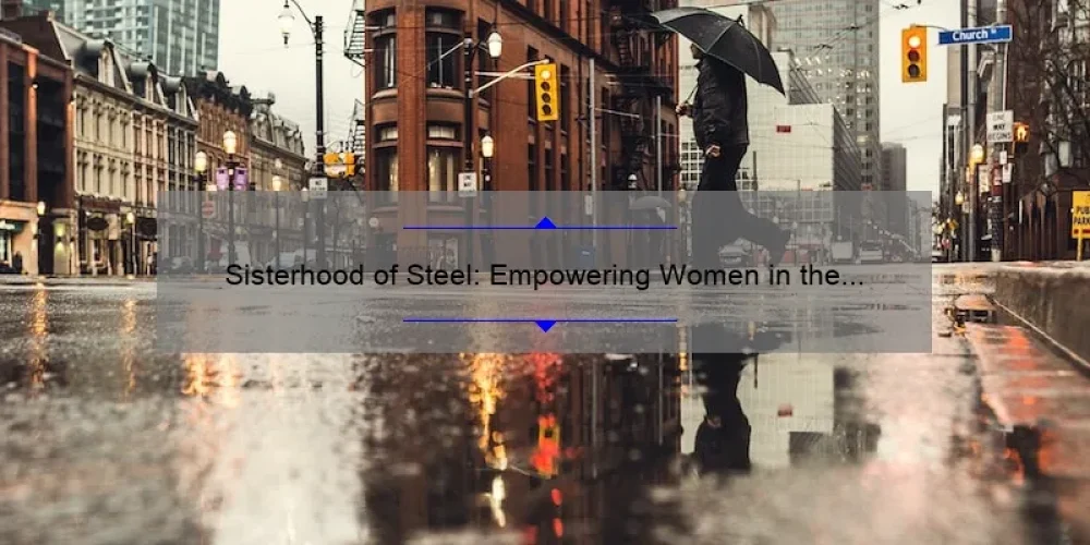 Sisterhood of Steel: Empowering Women in the Workplace [A Story of Camaraderie and Success] – 10 Tips for Building Strong Bonds and Advancing Your Career