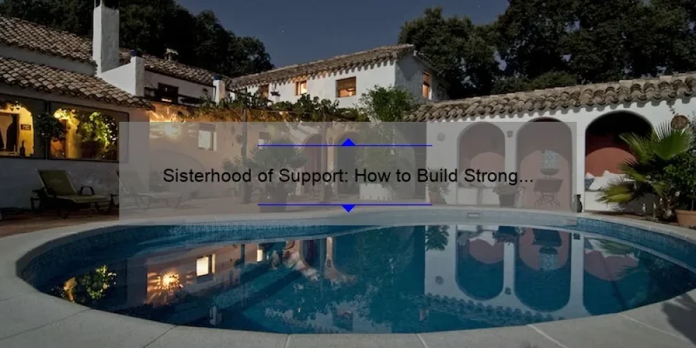 Sisterhood of Support: How to Build Strong Bonds and Overcome Challenges [A Guide with Real-Life Stories and Stats]