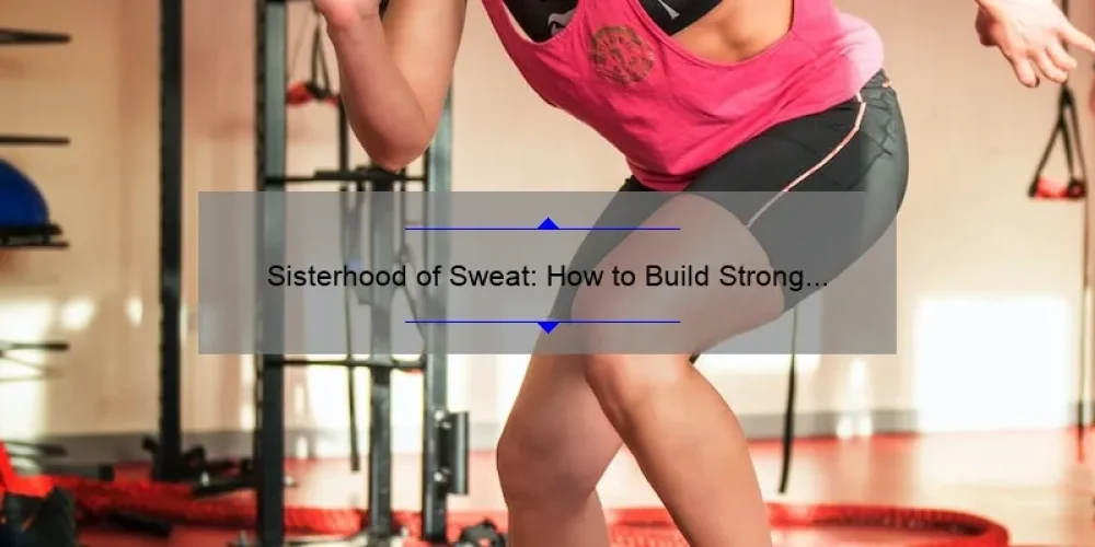 Sisterhood of Sweat: How to Build Strong Bonds, Overcome Challenges, and Achieve Fitness Goals [A Guide for Women]