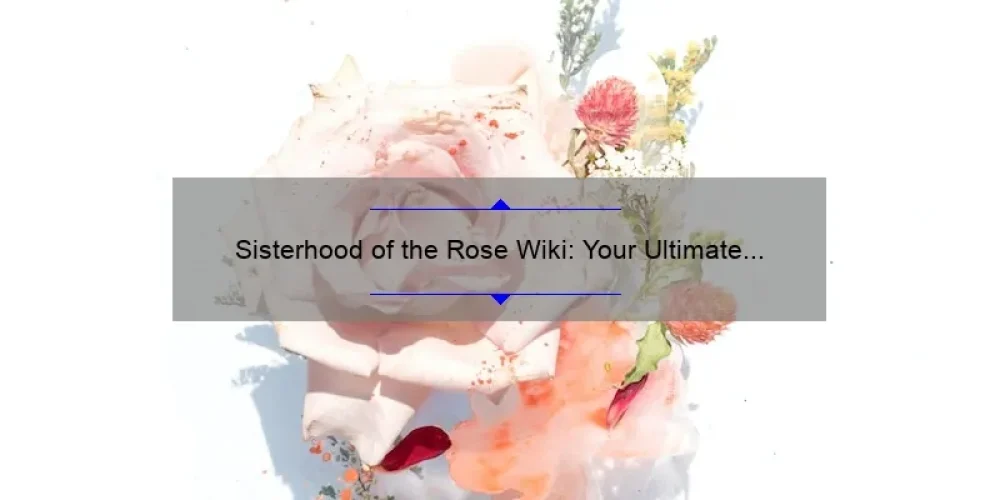 Sisterhood of the Rose Wiki: Your Ultimate Guide to Joining the Sacred Circle [Stories, Stats, and Solutions]
