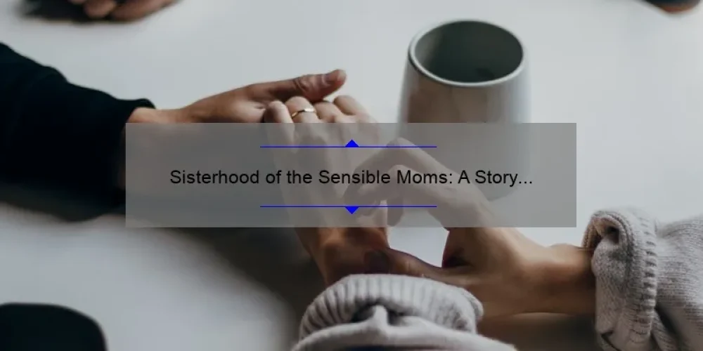 Sisterhood of the Sensible Moms: A Story of Support and Solutions [5 Tips for Navigating Motherhood]