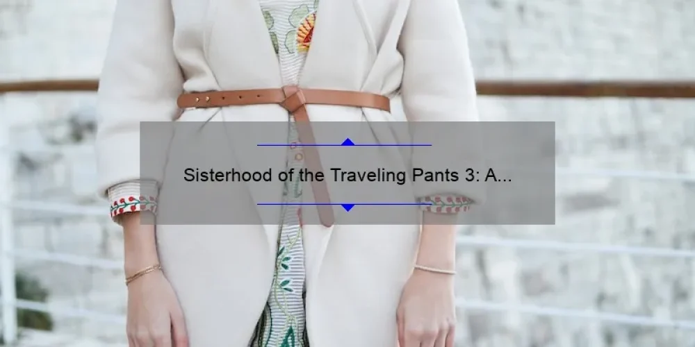 Sisterhood of the Traveling Pants 3: A Story of Friendship, Fashion, and Adventure [2021 Update] – Your Ultimate Guide to the Latest Installment