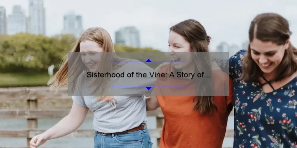 Sisterhood of the Vine: A Story of Friendship and Wine Tasting – 5 Tips for Starting Your Own Wine Club [Keyword]