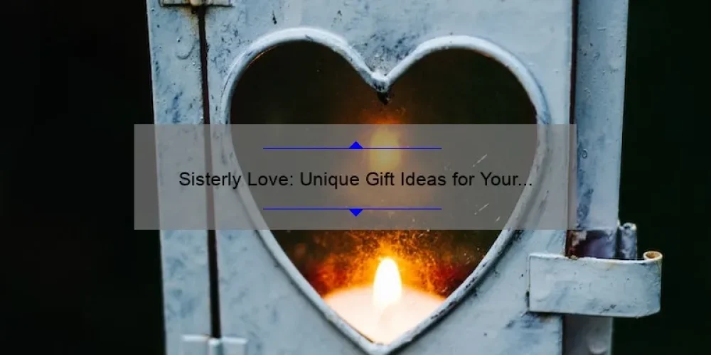 Sisterly Love: Unique Gift Ideas for Your Beloved Sibling