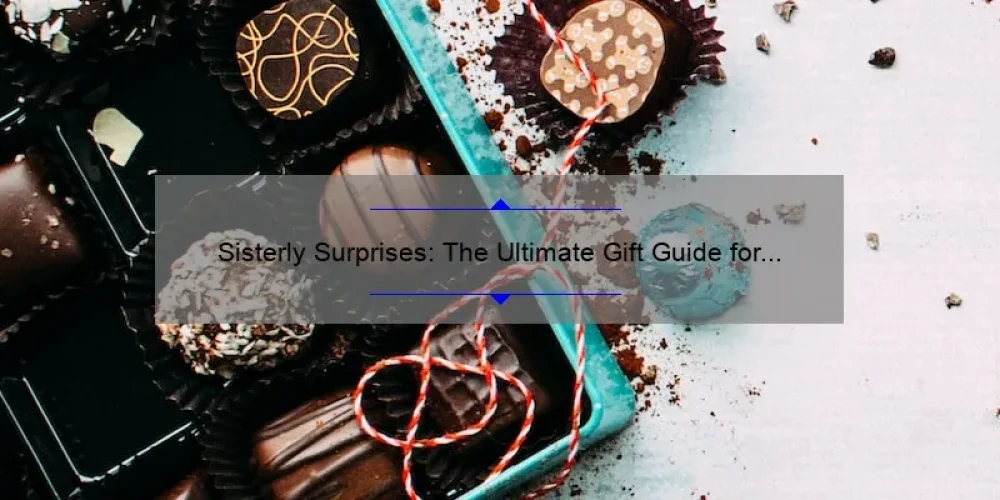 Sisterly Surprises: The Ultimate Gift Guide for Your Beloved Sibling