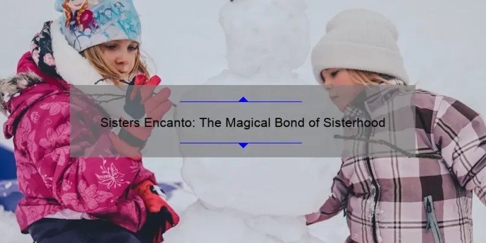 Sisters Encanto: The Magical Bond of Sisterhood