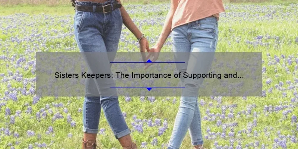 Sisters Keepers: The Importance of Supporting and Empowering Each Other