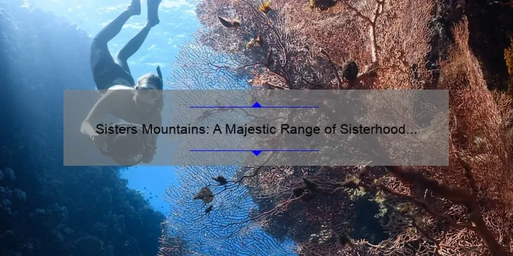 Sisters Mountains: A Majestic Range of Sisterhood and Adventure