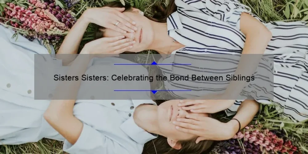 Sisters Sisters: Celebrating the Bond Between Siblings