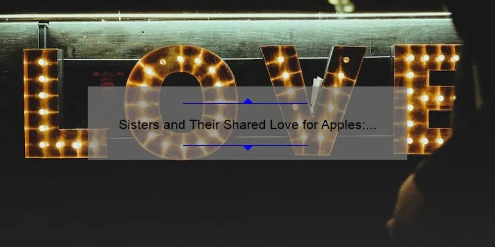 Sisters and Their Shared Love for Apples: A Heartwarming Story