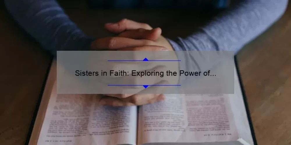 Sisters in Faith: Exploring the Power of Bible Verses on Sisterhood
