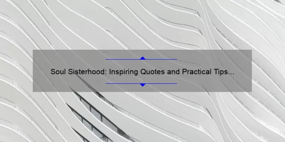 Soul Sisterhood: Inspiring Quotes and Practical Tips for Building Strong Bonds [Keyword: Sisterhood Soul Sister Quotes]
