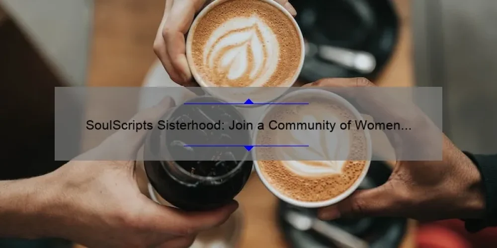 SoulScripts Sisterhood: Join a Community of Women for Empowerment, Support, and Growth [With Tips and Stats to Help You Thrive]