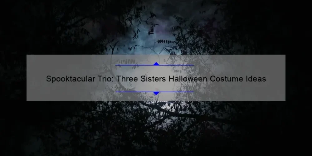 Spooktacular Trio: Three Sisters Halloween Costume Ideas