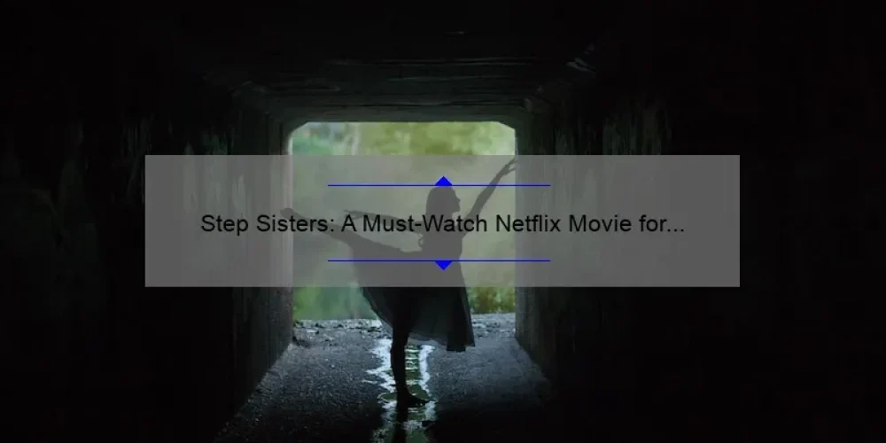 Step Sisters: A Must-Watch Netflix Movie for Fans of Comedy and Dance