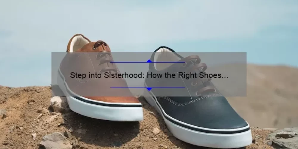 Step into Sisterhood: How the Right Shoes Can Solve Your Footwear Woes [With Stats and Tips]