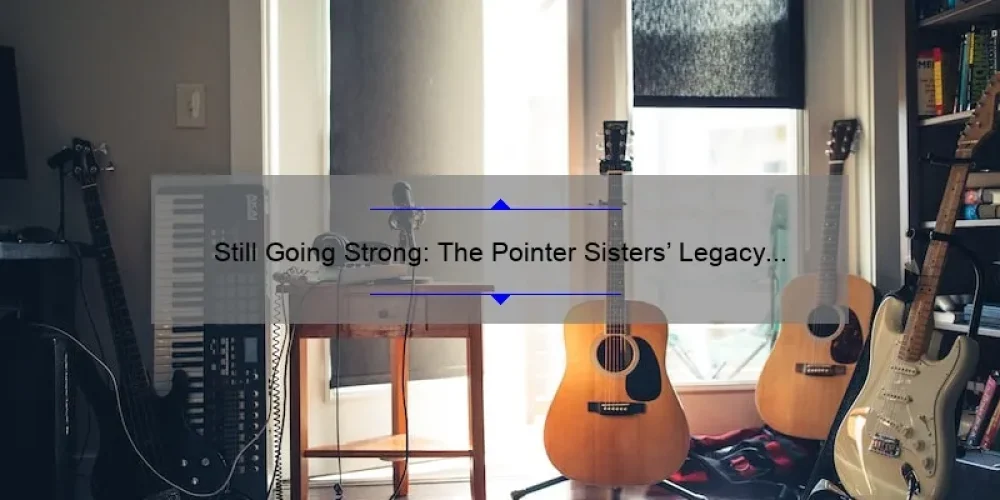 Still Going Strong: The Pointer Sisters' Legacy in Music Today