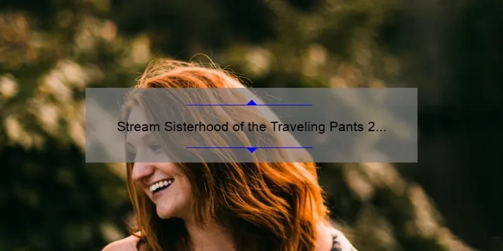 Stream Sisterhood of the Traveling Pants 2 for Free: A Guide to Watching Online