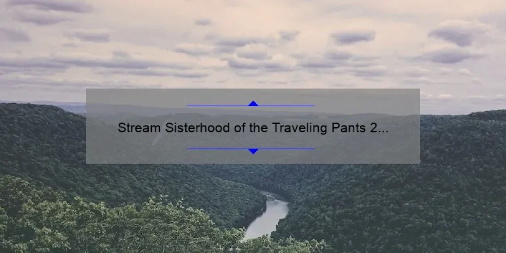 Stream Sisterhood of the Traveling Pants 2 for Free on Putlocker: A Guide