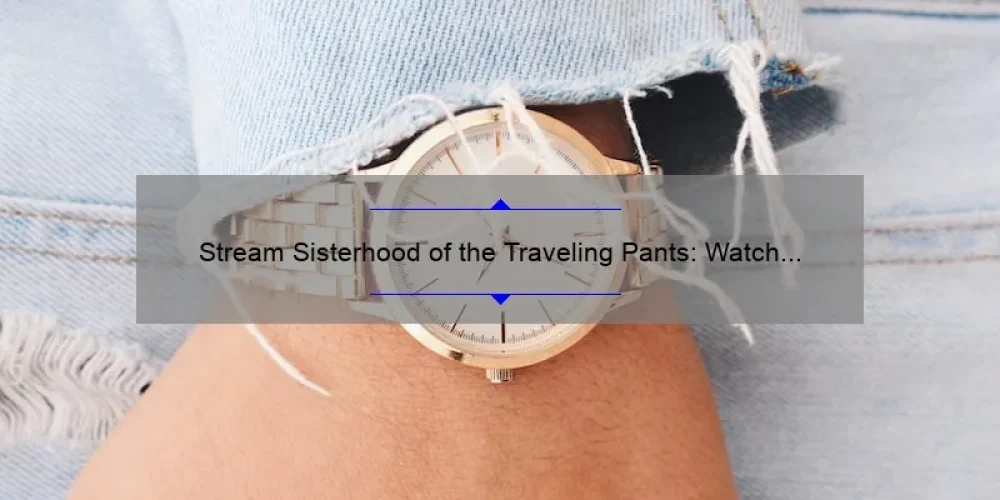 Stream Sisterhood of the Traveling Pants: Watch the Beloved Film Online Now!