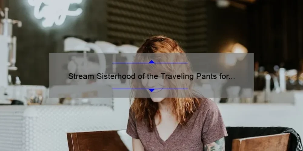 Stream Sisterhood of the Traveling Pants for Free: A Guide to Watching the Beloved Film Online