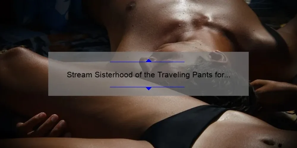 Stream Sisterhood of the Traveling Pants for Free: Your Ultimate Guide