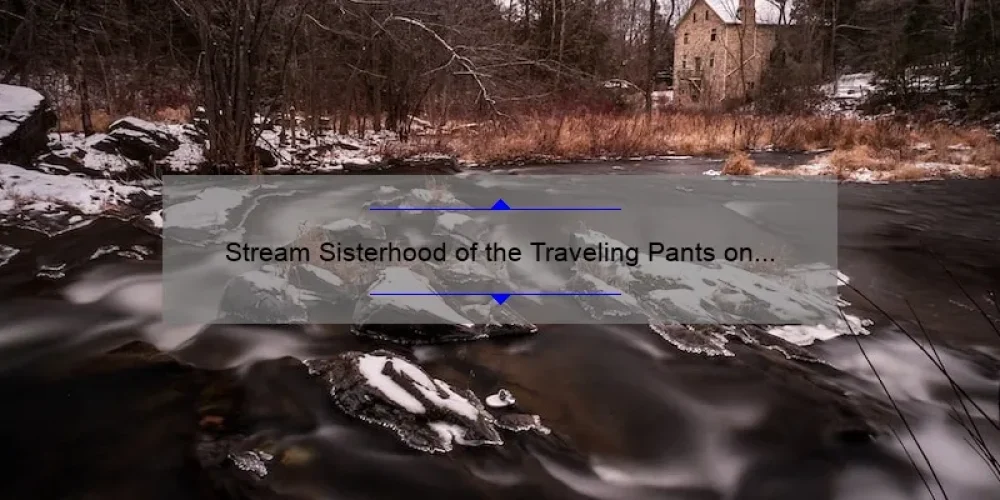 Stream Sisterhood of the Traveling Pants on 123Movies: A Must-Watch for Every Sisterhood!