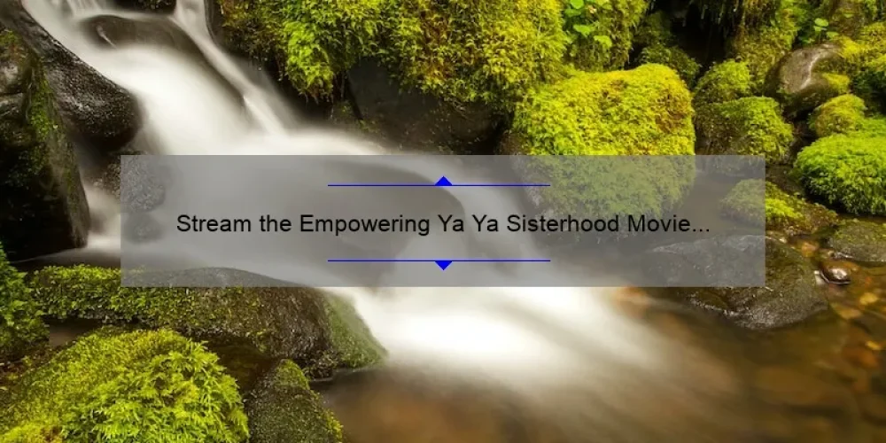 Stream the Empowering Ya Ya Sisterhood Movie Online for Free