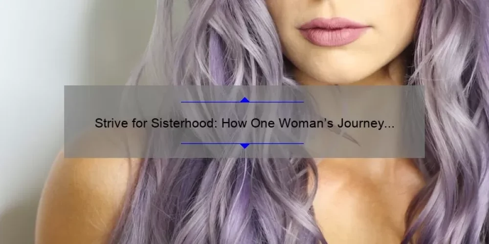 Strive for Sisterhood: How One Woman’s Journey Can Help You Build Stronger Female Relationships [Tips and Stats Included]