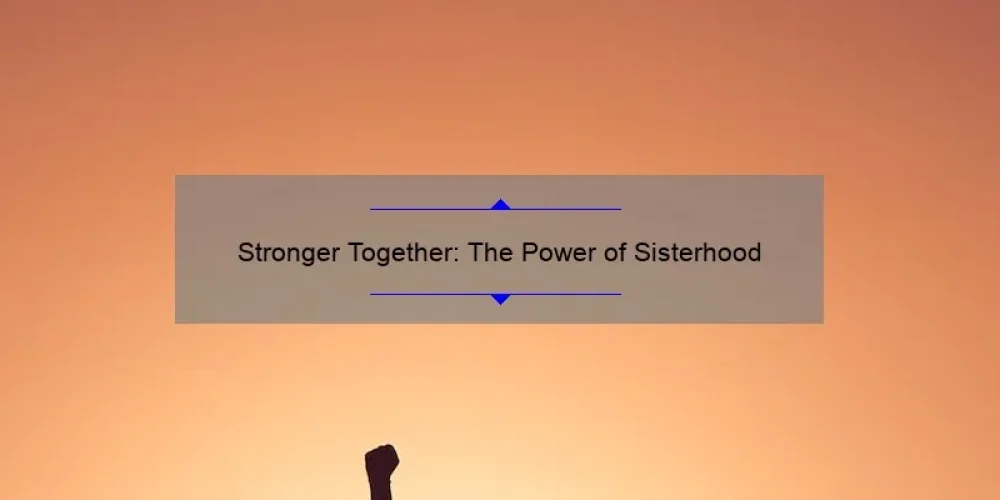 Stronger Together: The Power of Sisterhood