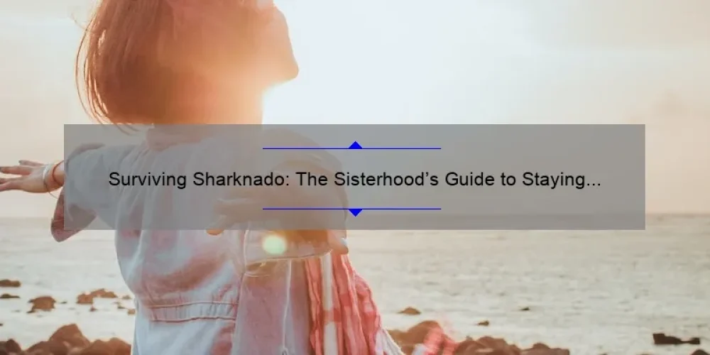 Surviving Sharknado: The Sisterhood’s Guide to Staying Safe [With Real-Life Statistics and Tips]