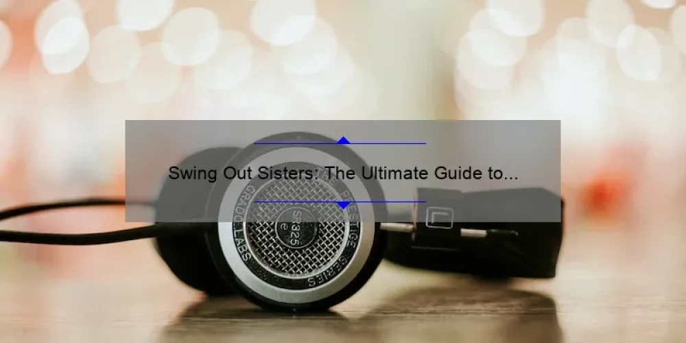 Swing Out Sisters: The Ultimate Guide to Jazz Music's Iconic Female Vocalists