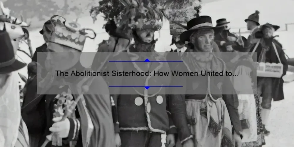The Abolitionist Sisterhood: How Women United to End Slavery [A Historical Account with Practical Solutions and Impactful Statistics]