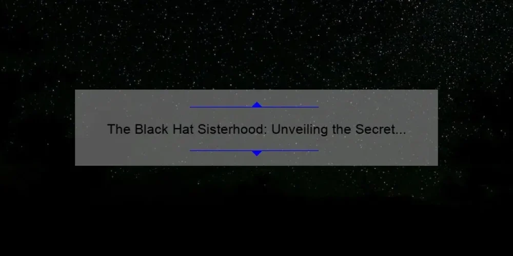 The Black Hat Sisterhood: Unveiling the Secret Society of Female Hackers [A Story of Empowerment and Cybersecurity Tips]