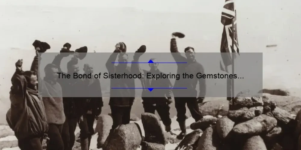 The Bond of Sisterhood: Exploring the Gemstones that Symbolize Unity and Connection