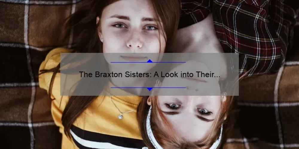 The Braxton Sisters: A Look into Their Lives and Careers