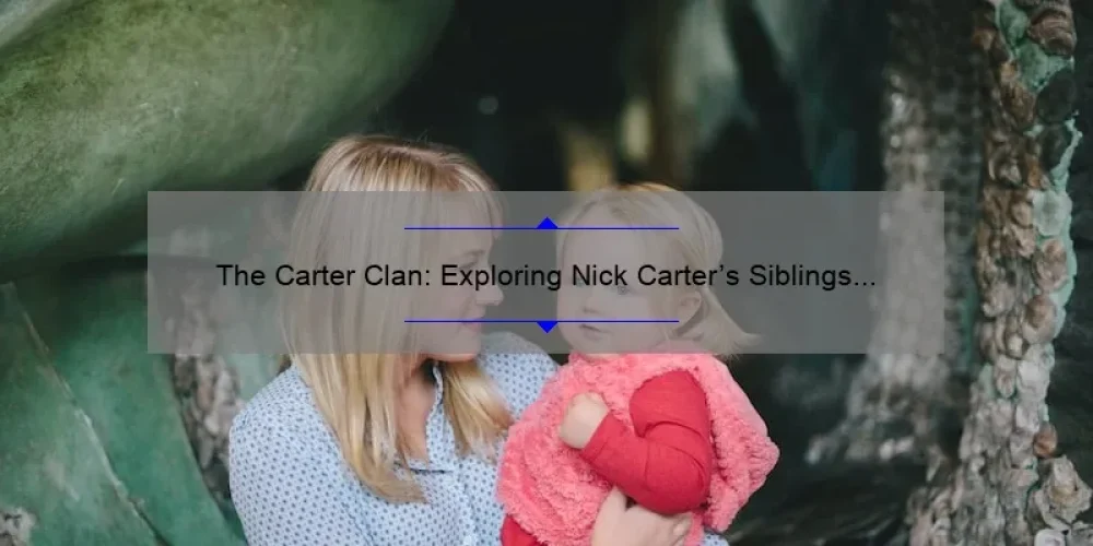 The Carter Clan: Exploring Nick Carter's Siblings and Family Dynamics