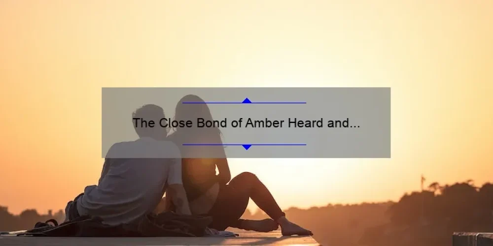 The Close Bond of Amber Heard and Her Sisters: A Look into Their Relationship
