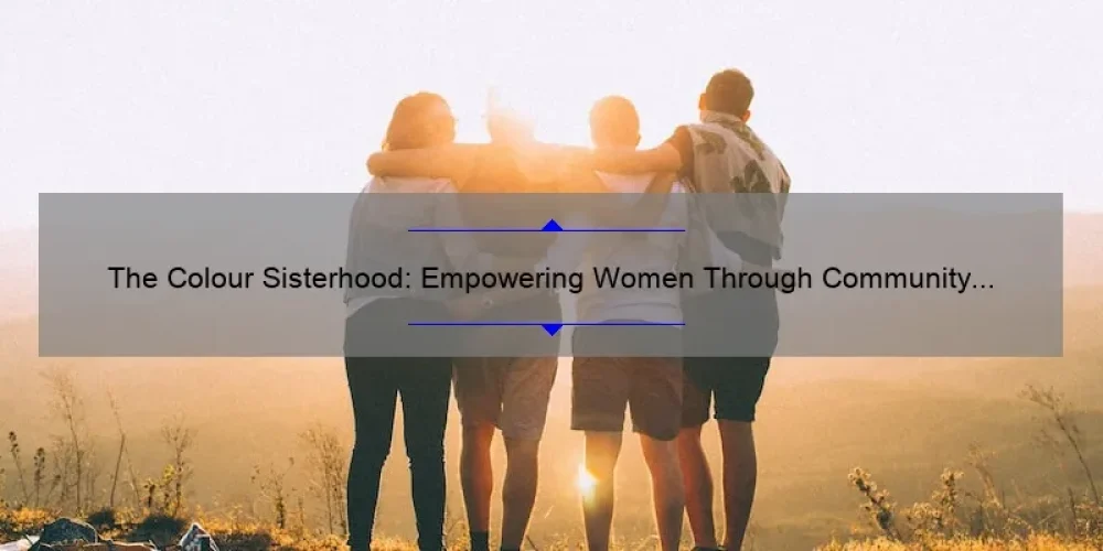 The Colour Sisterhood: Empowering Women Through Community [A Story of Unity and Support] – 5 Ways to Connect and Thrive