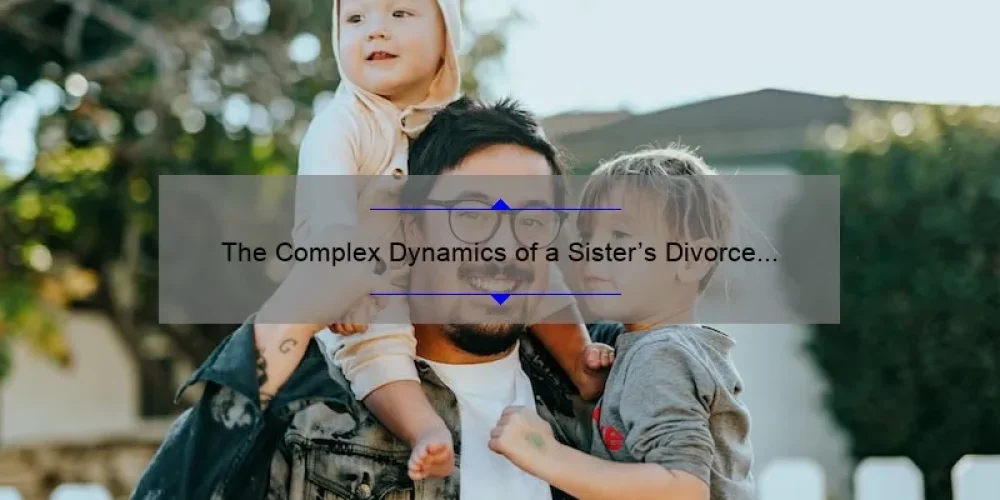 The Complex Dynamics of a Sister's Divorce from Her Wife: Navigating Family Ties and Legal Proceedings