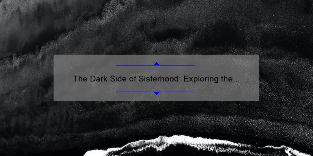 The Dark Side of Sisterhood: Exploring the Troubling Dynamics of Bad Sisters in 2022