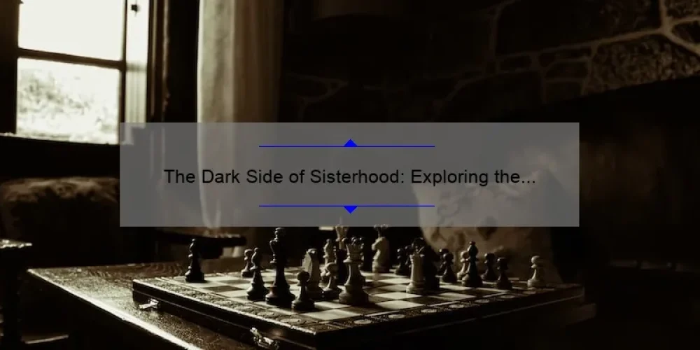 The Dark Side of Sisterhood: Exploring the Twisted Dynamics Among Women
