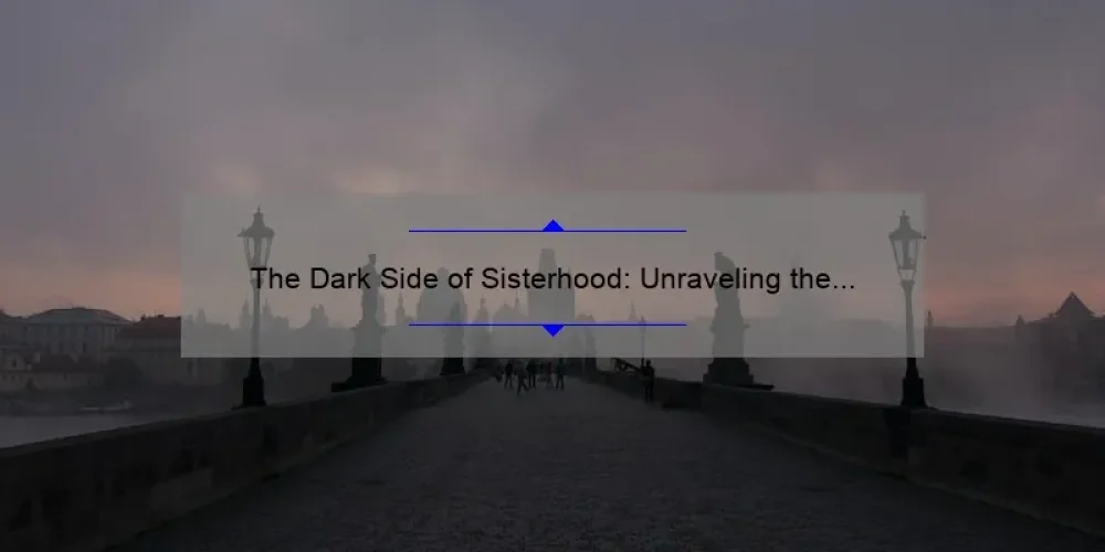 The Dark Side of Sisterhood: Unraveling the Twisted Legacy of Female Friendships
