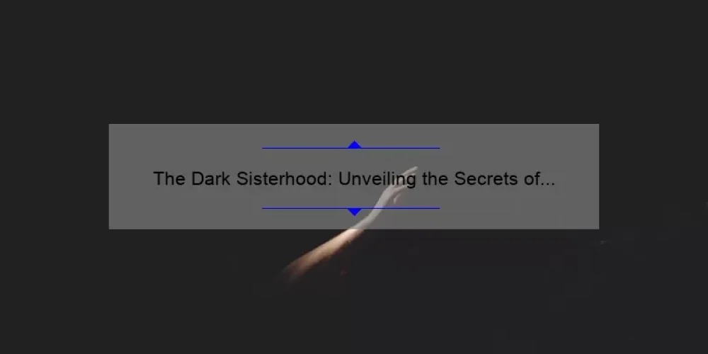 The Dark Sisterhood: Unveiling the Secrets of a Mysterious Society [A Story of Intrigue and Empowerment] – 5 Ways to Join and Thrive