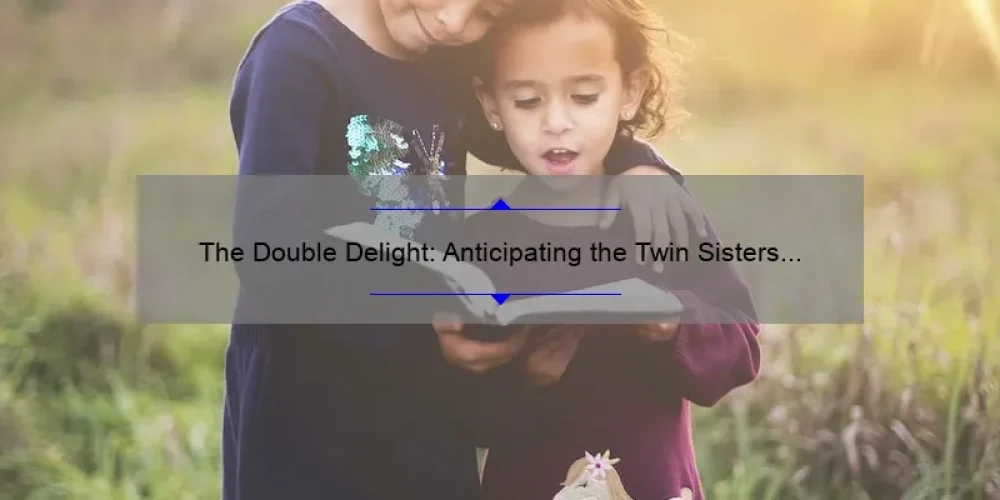 The Double Delight: Anticipating the Twin Sisters Movie 2022