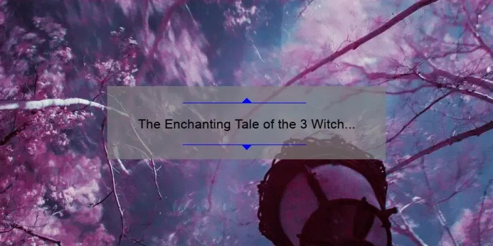 The Enchanting Tale of the 3 Witch Sisters: A Must-Watch Movie for Fantasy Lovers
