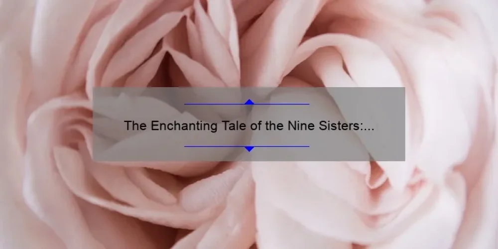 The Enchanting Tale of the Nine Sisters: Exploring the Mythology Behind the Divine Feminine